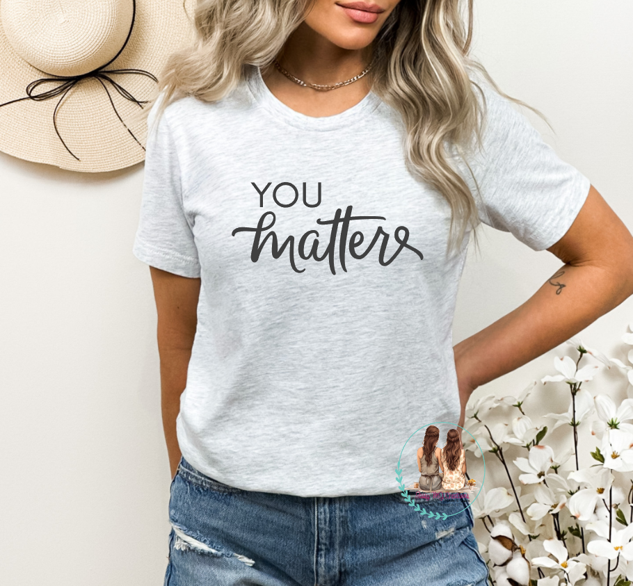 You Matter T-shirt, Unisex, T-shirt, Kindness, Men or Women